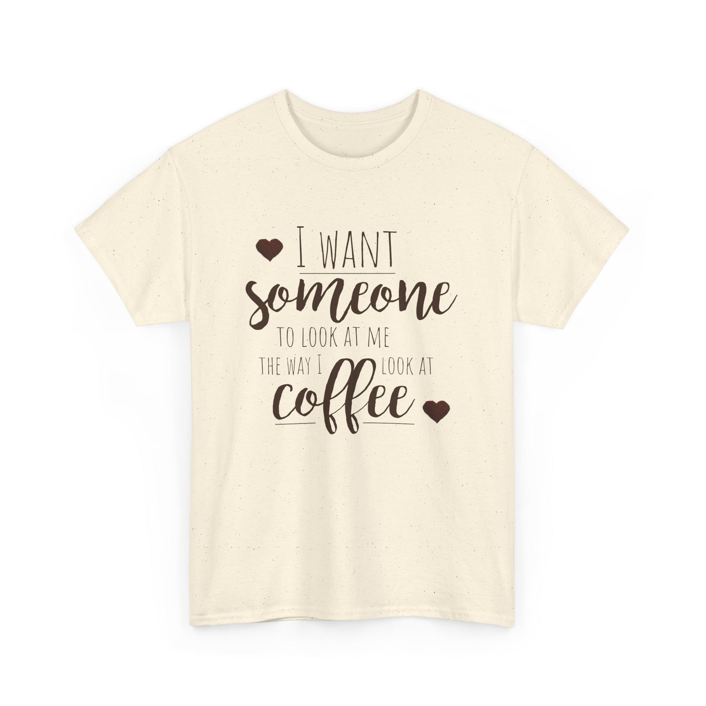 I Want Someone To Look At Me Like I Do At Coffee Shirt - Funny Coffee Lover