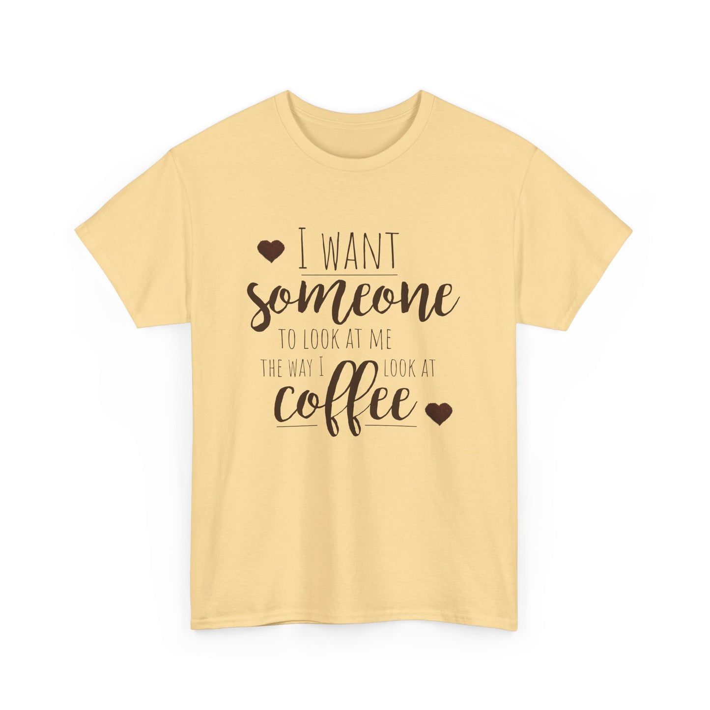 I Want Someone To Look At Me Like I Do At Coffee Shirt - Funny Coffee Lover