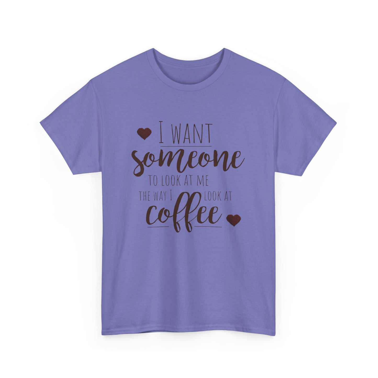 I Want Someone To Look At Me Like I Do At Coffee Shirt - Funny Coffee Lover