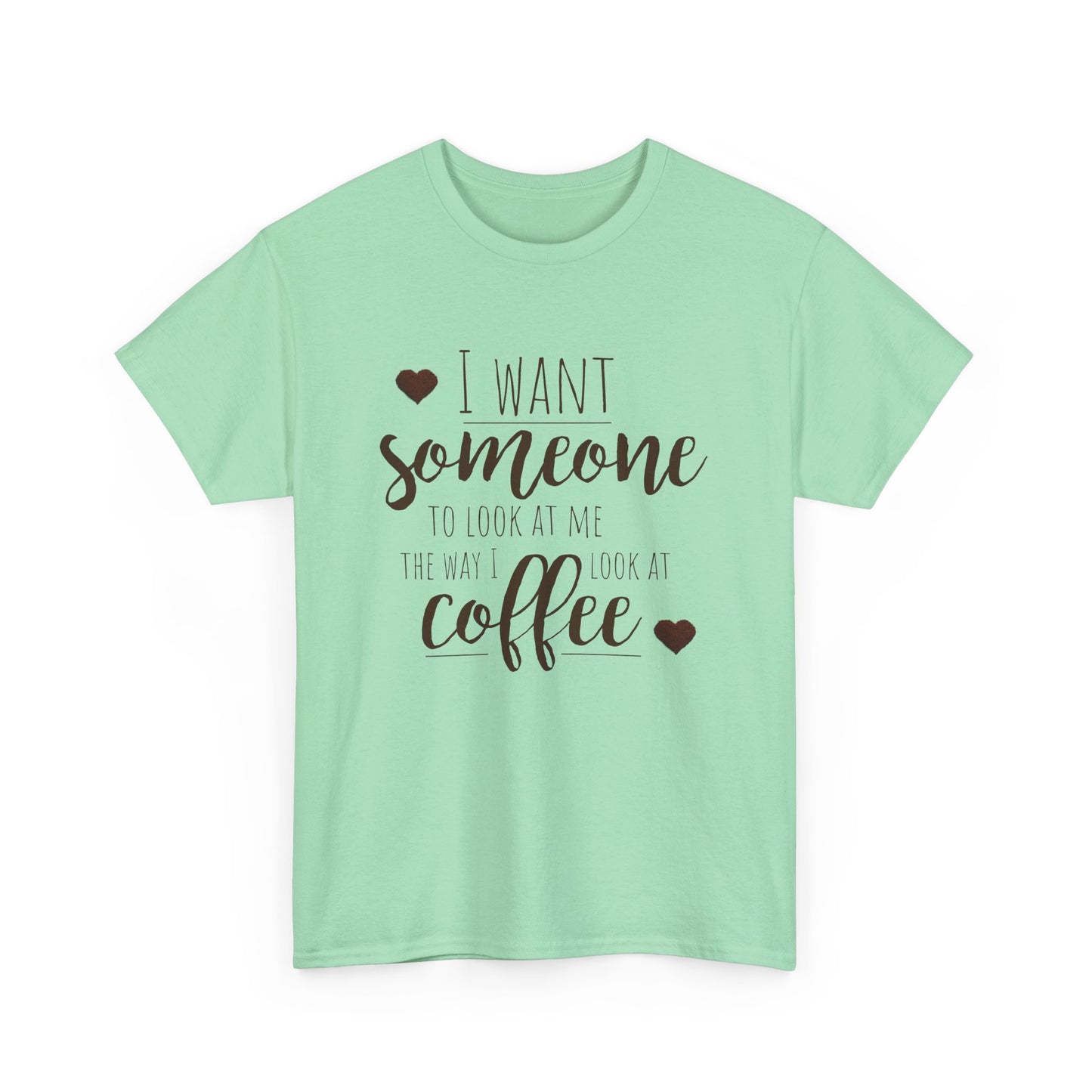 I Want Someone To Look At Me Like I Do At Coffee Shirt - Funny Coffee Lover
