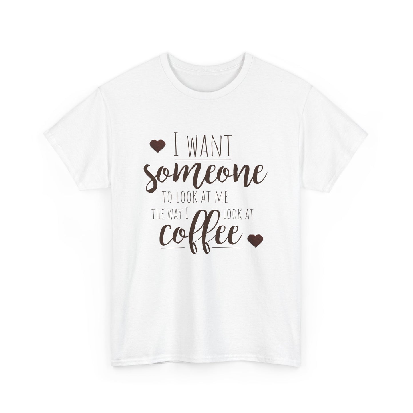 I Want Someone To Look At Me Like I Do At Coffee Shirt - Funny Coffee Lover