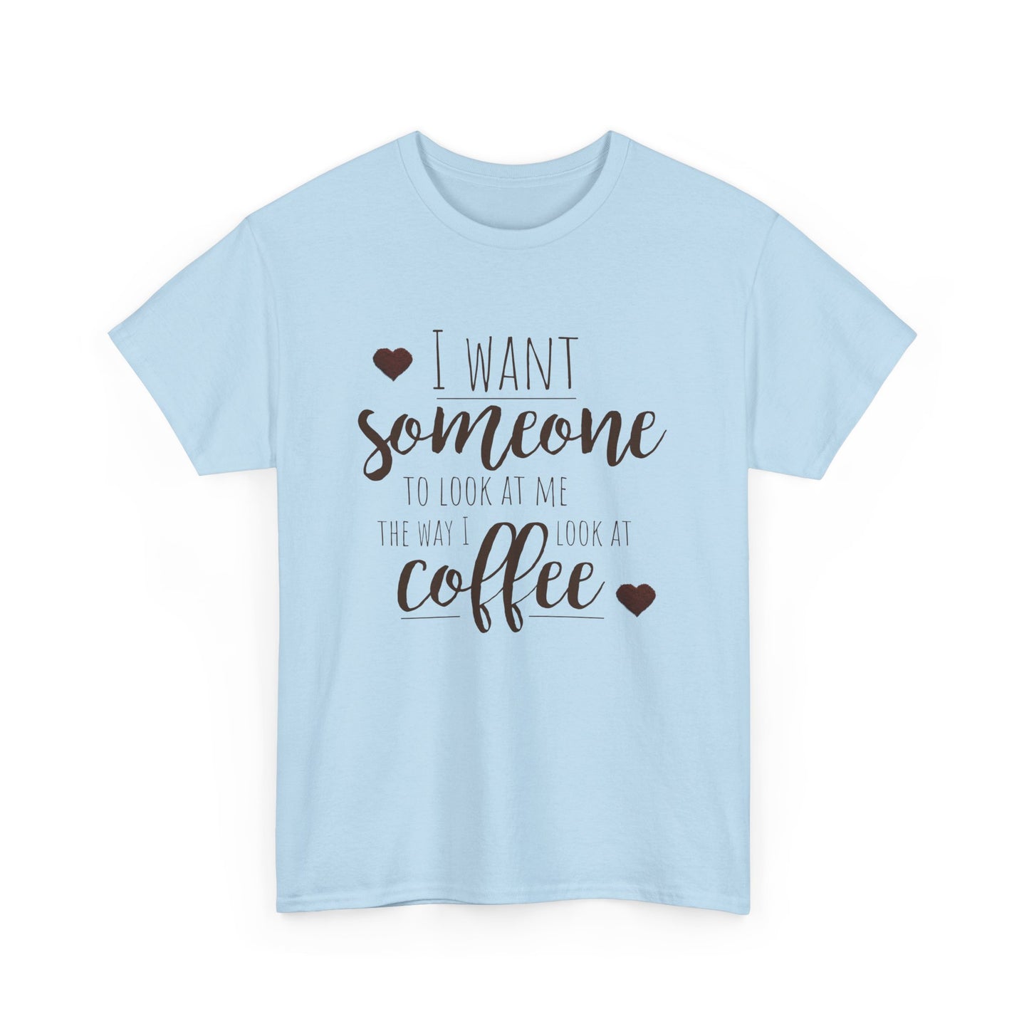 I Want Someone To Look At Me Like I Do At Coffee Shirt - Funny Coffee Lover