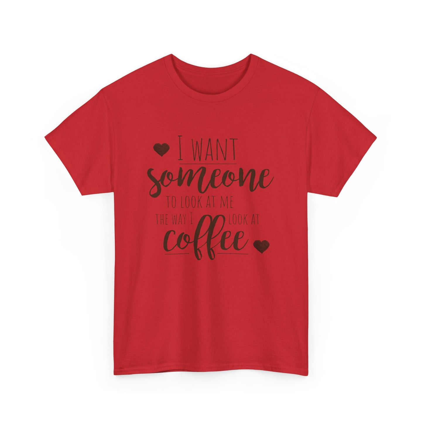 I Want Someone To Look At Me Like I Do At Coffee Shirt - Funny Coffee Lover