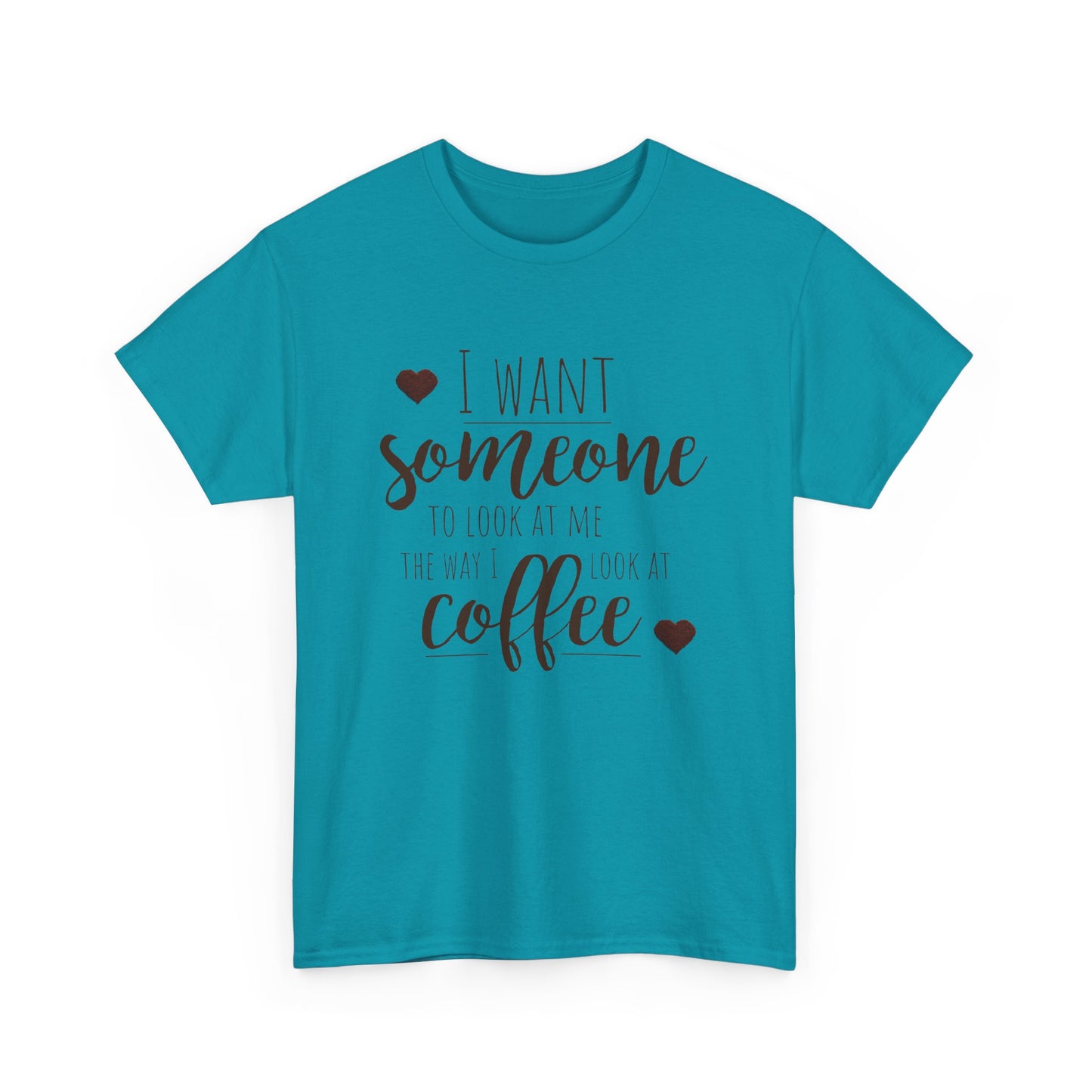 I Want Someone To Look At Me Like I Do At Coffee Shirt - Funny Coffee Lover