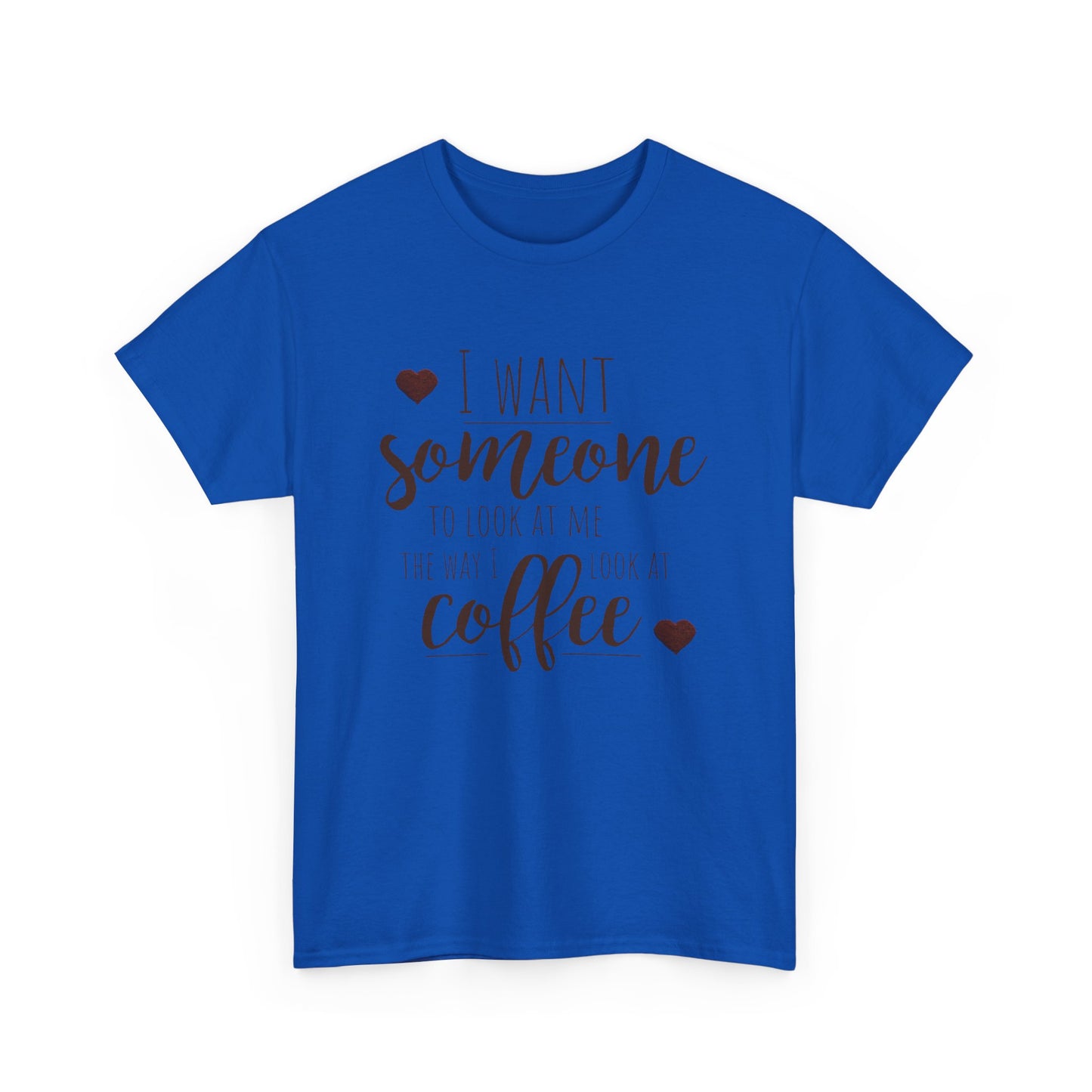 I Want Someone To Look At Me Like I Do At Coffee Shirt - Funny Coffee Lover