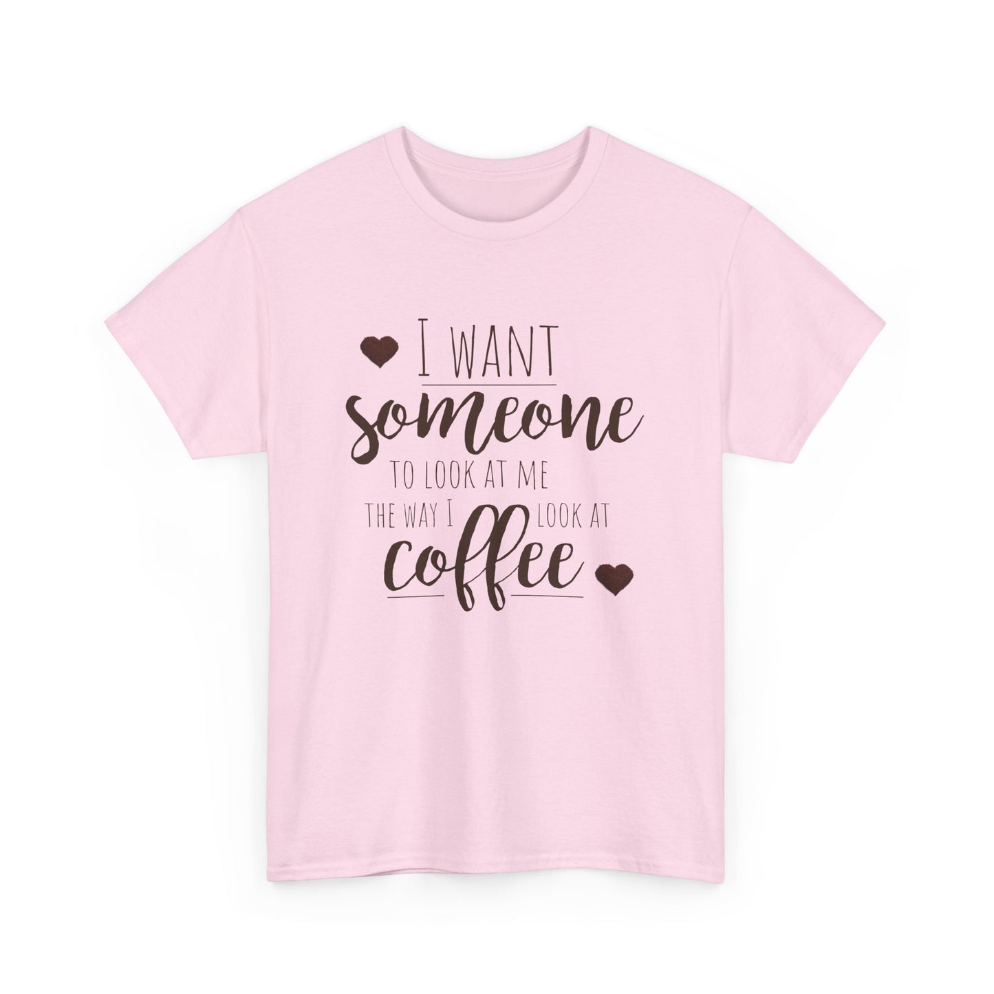 I Want Someone To Look At Me Like I Do At Coffee Shirt - Funny Coffee Lover