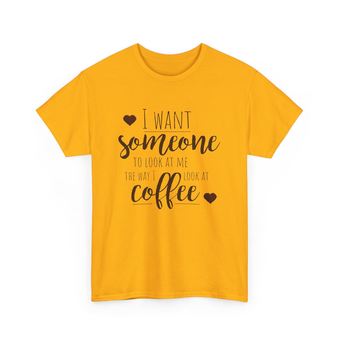 I Want Someone To Look At Me Like I Do At Coffee Shirt - Funny Coffee Lover