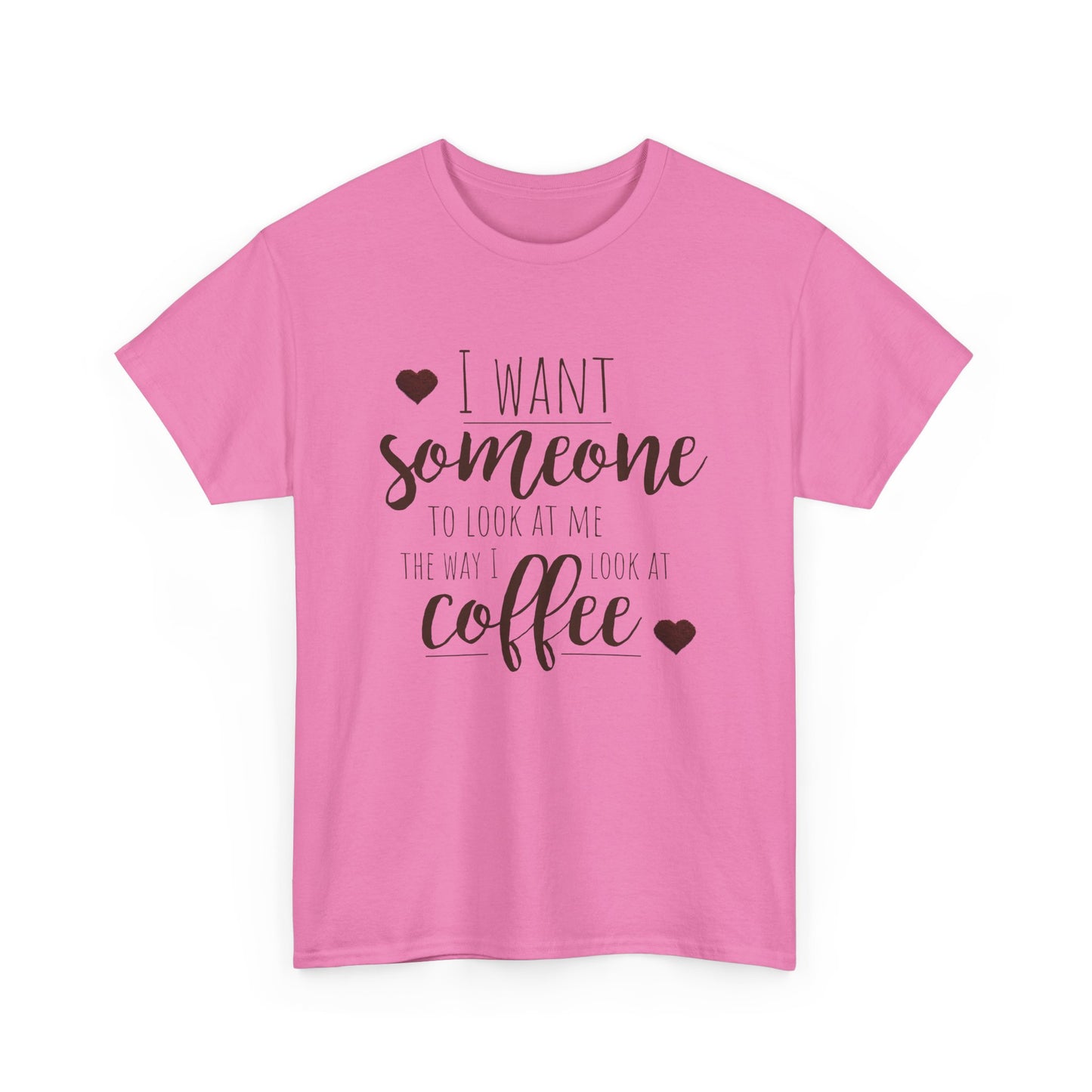 I Want Someone To Look At Me Like I Do At Coffee Shirt - Funny Coffee Lover