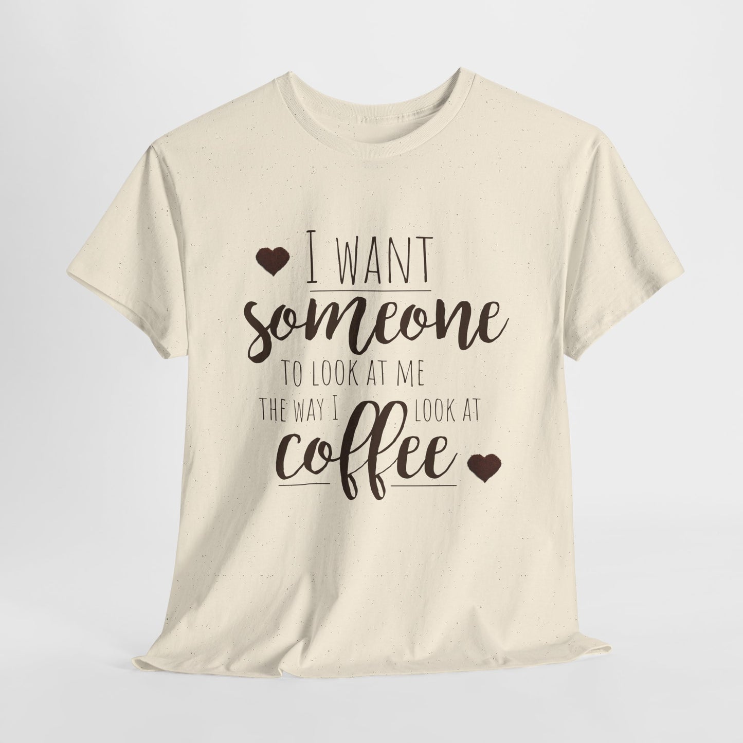 I Want Someone To Look At Me Like I Do At Coffee Shirt - Funny Coffee Lover
